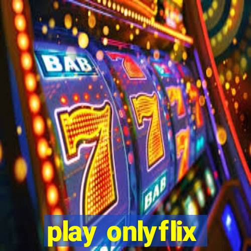 play onlyflix